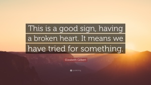 28928-elizabeth-gilbert-quote-this-is-a-good-sign-having-a-broken-heart